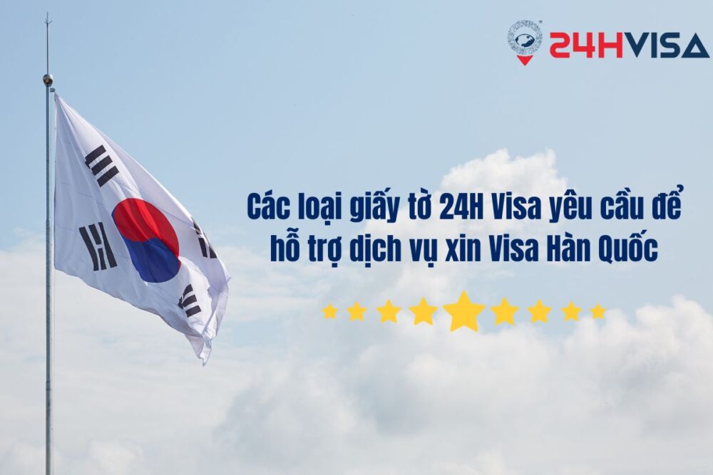 Các loại giấy tờ 24H Visa yêu cầu để hỗ trợ dịch vụ xin Visa Hàn Quốc