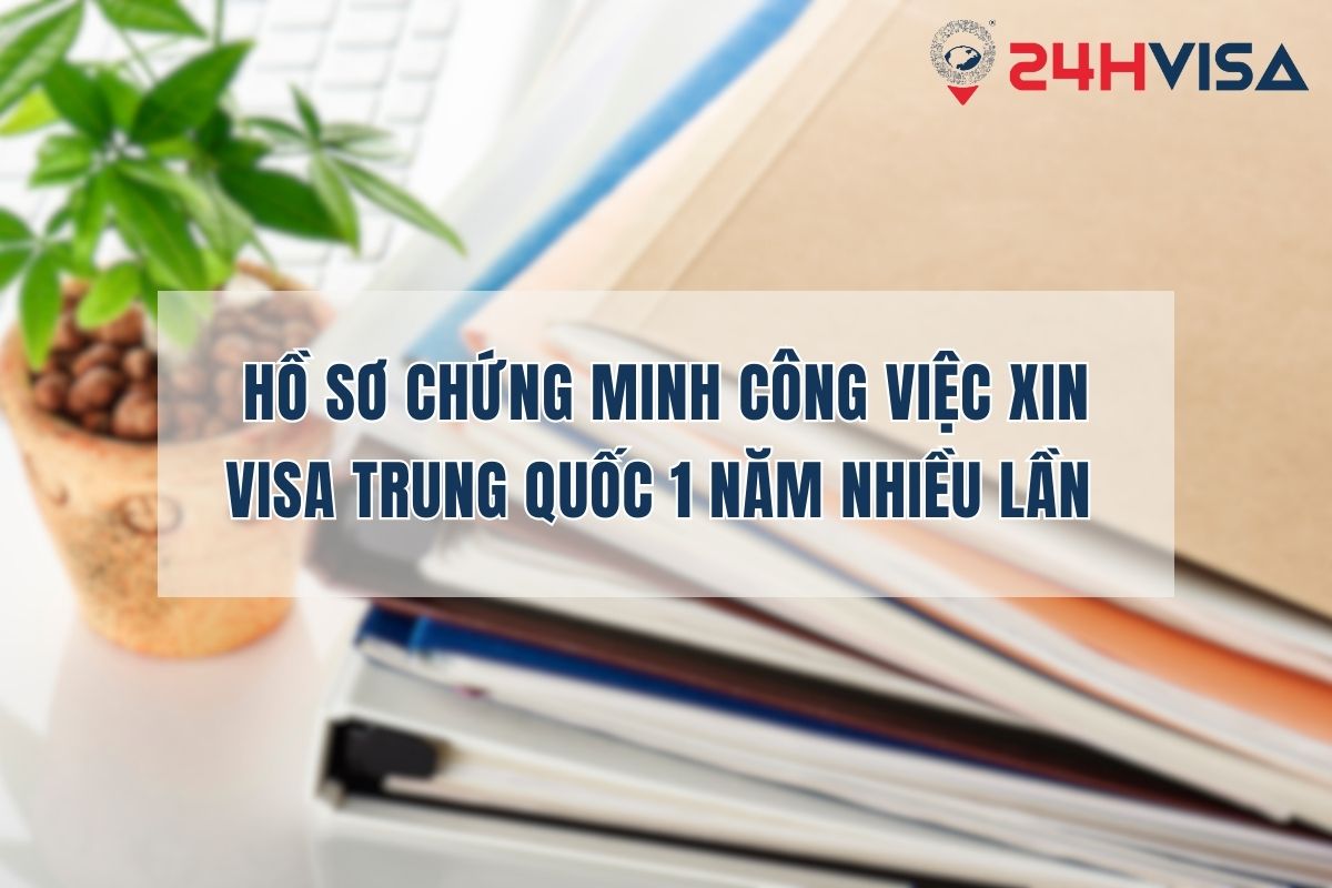 Hồ sơ chứng minh công việc đầy đủ là điều kiện cần thiết xin Thị thực Trung Quốc 1 năm nhiều lần