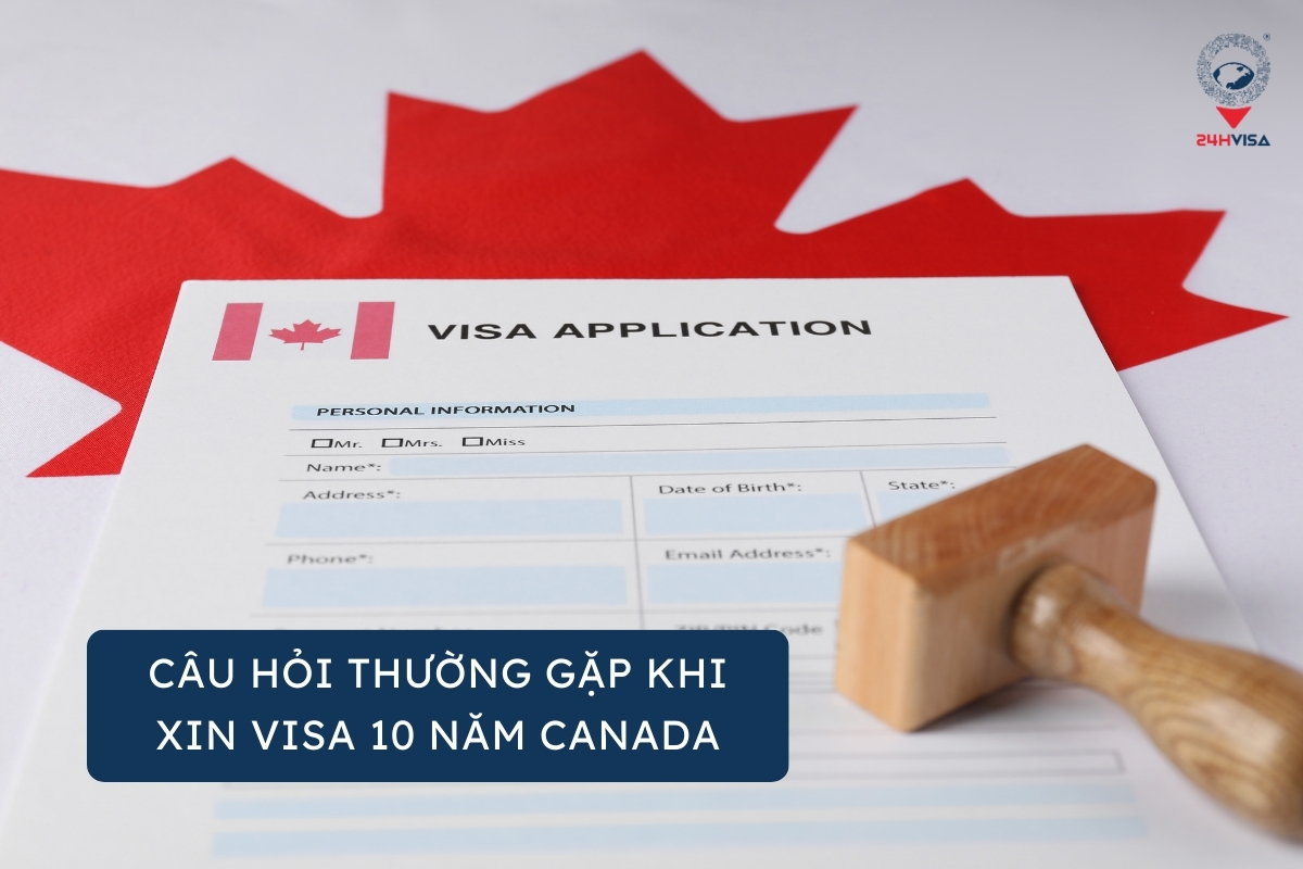 Một số câu hỏi thường gặp khi bạn đi xin Visa Canada 10 năm Câu hỏi thường gặp khi xin Visa 10 năm Canada